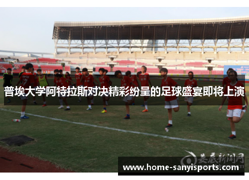 普埃大学阿特拉斯对决精彩纷呈的足球盛宴即将上演